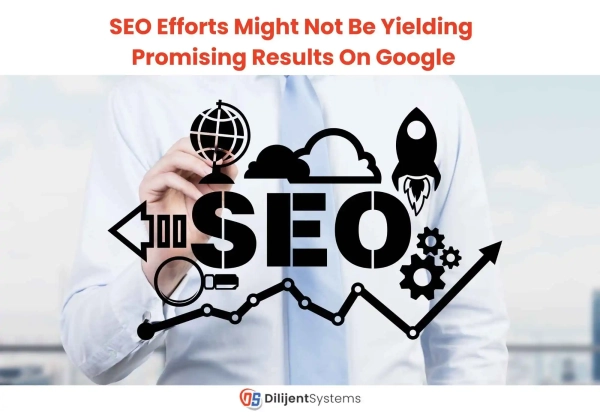 Why Your SEO Efforts Might Not Be Yielding Promising Results on Google