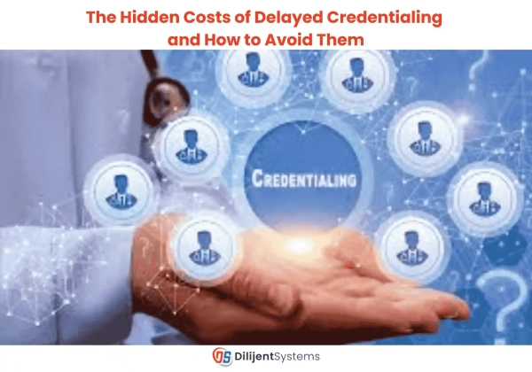 The Hidden Costs of Delayed Credentialing and How to Avoid Them
